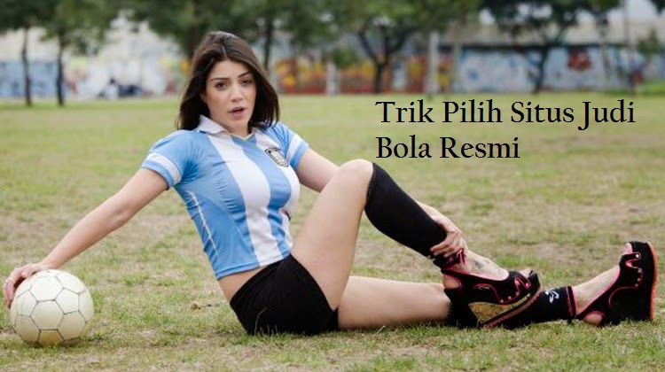 Trik Pilih Situs Judi Bola Resmi